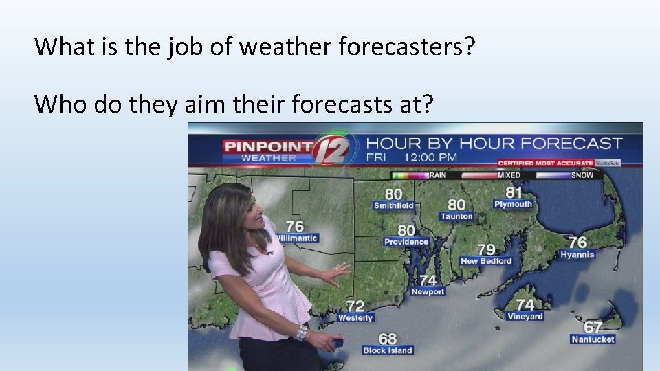 What is the job of weather forecasters? Who do they aim their forecasts at?