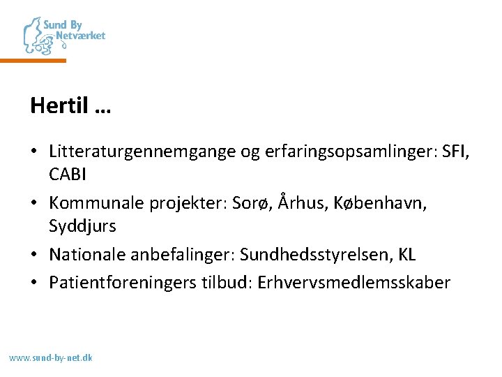 Hertil … • Litteraturgennemgange og erfaringsopsamlinger: SFI, CABI • Kommunale projekter: Sorø, Århus, København,