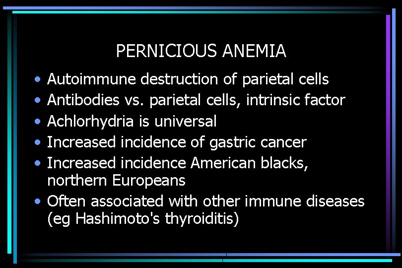 PERNICIOUS ANEMIA • • • Autoimmune destruction of parietal cells Antibodies vs. parietal cells,