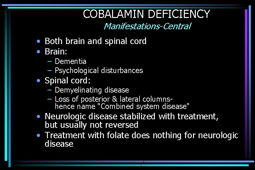 COBALAMIN DEFICIENCY Manifestations-Central • Both brain and spinal cord • Brain: – Dementia –