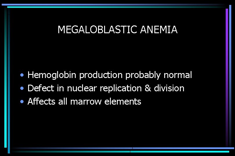 MEGALOBLASTIC ANEMIA • Hemoglobin production probably normal • Defect in nuclear replication & division