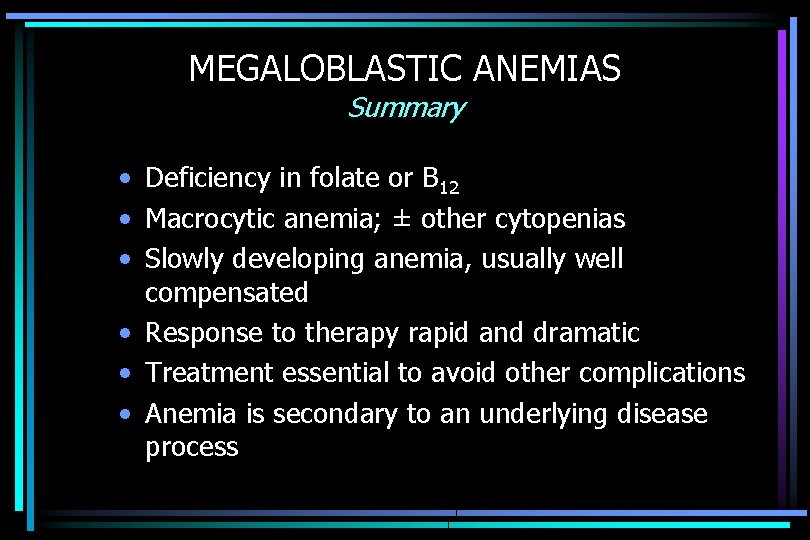 MEGALOBLASTIC ANEMIAS Summary • Deficiency in folate or B 12 • Macrocytic anemia; ±