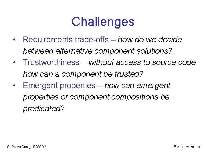 Challenges • Requirements trade-offs – how do we decide between alternative component solutions? • Challenges • Requirements trade-offs – how do we decide between alternative component solutions? •