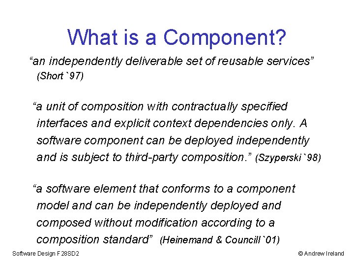 What is a Component? “an independently deliverable set of reusable services” (Short `97) “a What is a Component? “an independently deliverable set of reusable services” (Short `97) “a