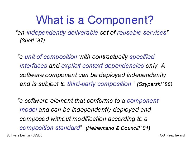 What is a Component? “an independently deliverable set of reusable services” (Short `97) “a What is a Component? “an independently deliverable set of reusable services” (Short `97) “a