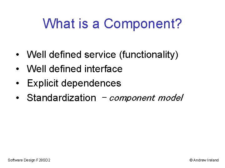 What is a Component? • • Well defined service (functionality) Well defined interface Explicit What is a Component? • • Well defined service (functionality) Well defined interface Explicit