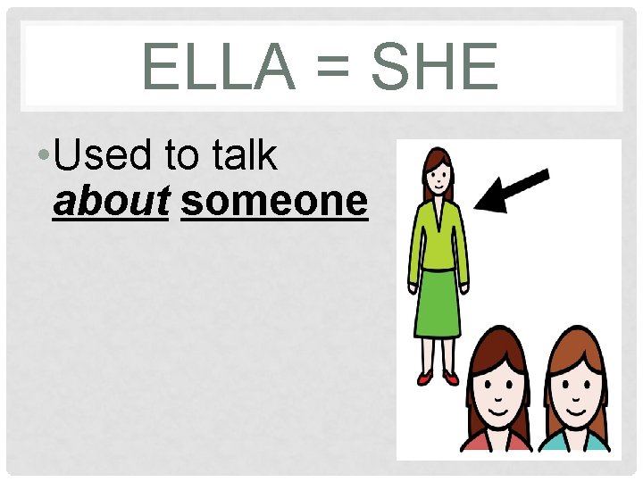 ELLA = SHE • Used to talk about someone 