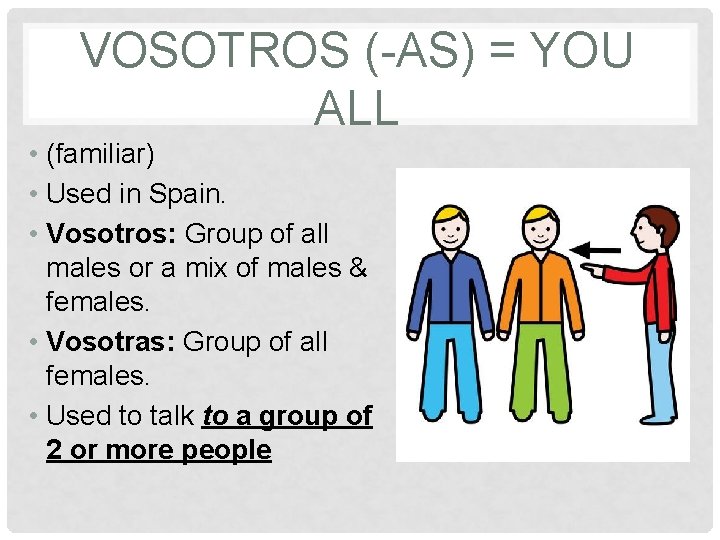 VOSOTROS (-AS) = YOU ALL • (familiar) • Used in Spain. • Vosotros: Group