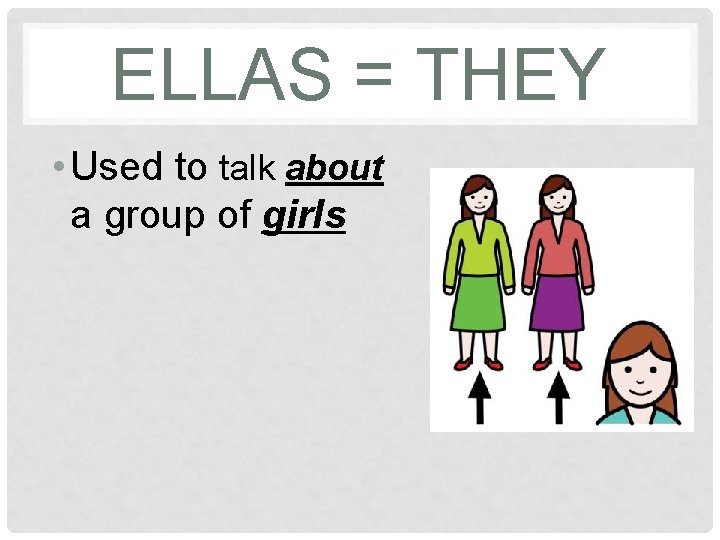 ELLAS = THEY • Used to talk about a group of girls 