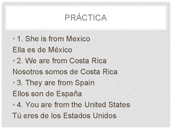 PRÁCTICA • 1. She is from Mexico Ella es de México • 2. We