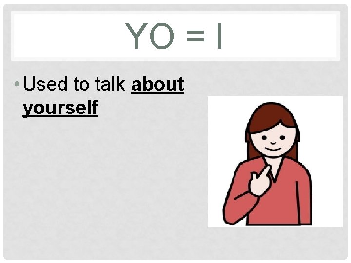 YO = I • Used to talk about yourself 