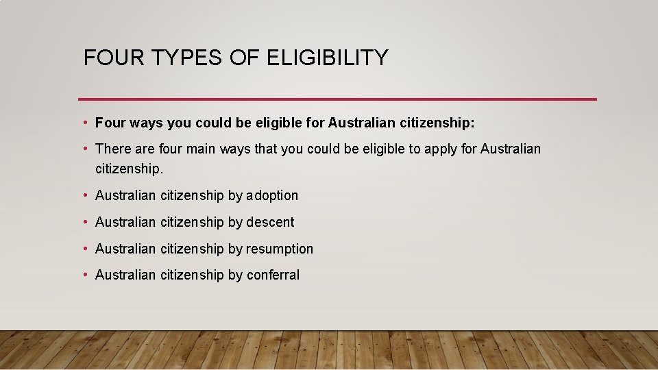 FOUR TYPES OF ELIGIBILITY • Four ways you could be eligible for Australian citizenship: