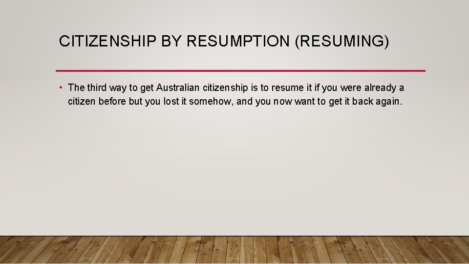 CITIZENSHIP BY RESUMPTION (RESUMING) • The third way to get Australian citizenship is to