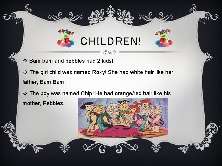 CHILDREN! v Bam bam and pebbles had 2 kids! v The girl child was