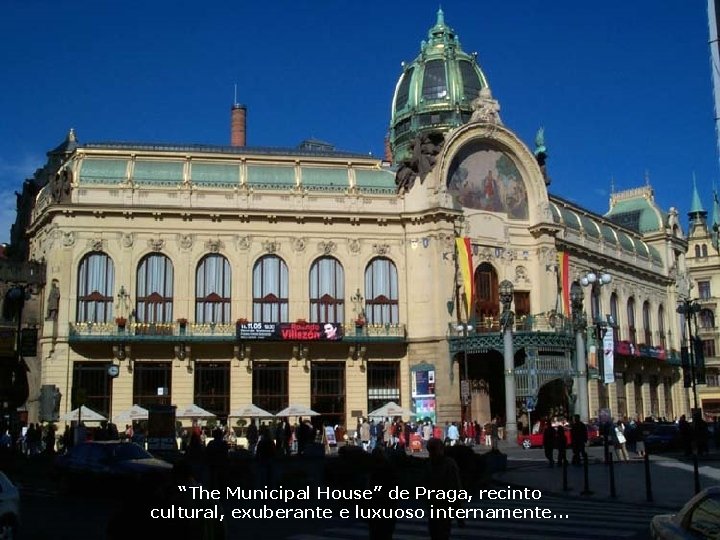 “The Municipal House” de Praga, recinto cultural, exuberante e luxuoso internamente. . . 