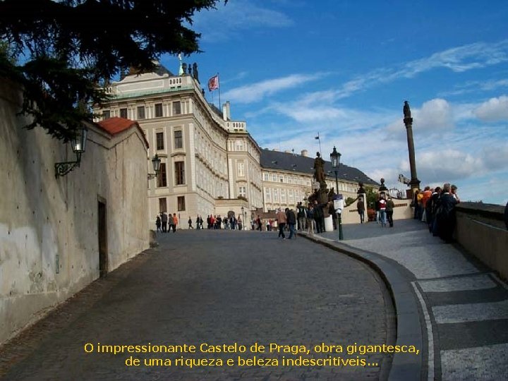 O impressionante Castelo de Praga, obra gigantesca, de uma riqueza e beleza indescritíveis. .