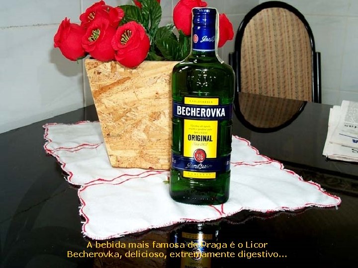 A bebida mais famosa de Praga é o Licor Becherovka, delicioso, extremamente digestivo. .