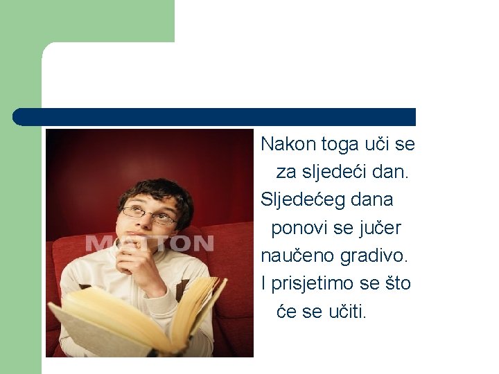 Nakon toga uči se za sljedeći dan. Sljedećeg dana ponovi se jučer naučeno gradivo.