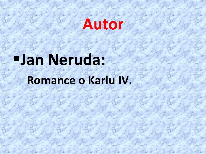 Autor §Jan Neruda: Romance o Karlu IV. 