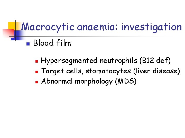 Macrocytic anaemia: investigation n Blood film n n n Hypersegmented neutrophils (B 12 def)