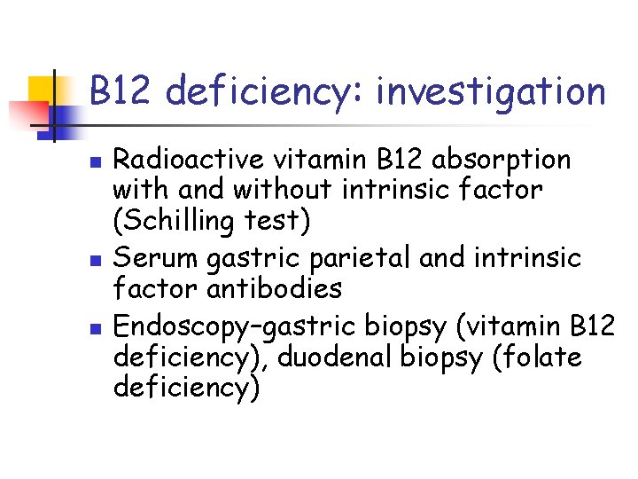 B 12 deficiency: investigation n Radioactive vitamin B 12 absorption with and without intrinsic