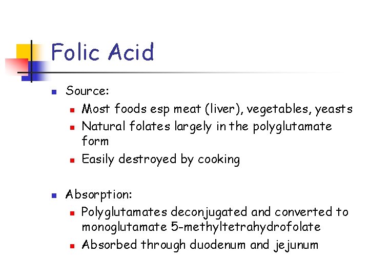 Folic Acid n n Source: n Most foods esp meat (liver), vegetables, yeasts n