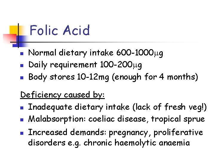 Folic Acid n n n Normal dietary intake 600 -1000 g Daily requirement 100