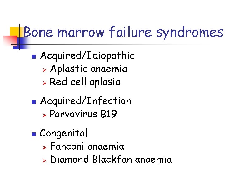 Bone marrow failure syndromes n n n Acquired/Idiopathic Ø Aplastic anaemia Ø Red cell