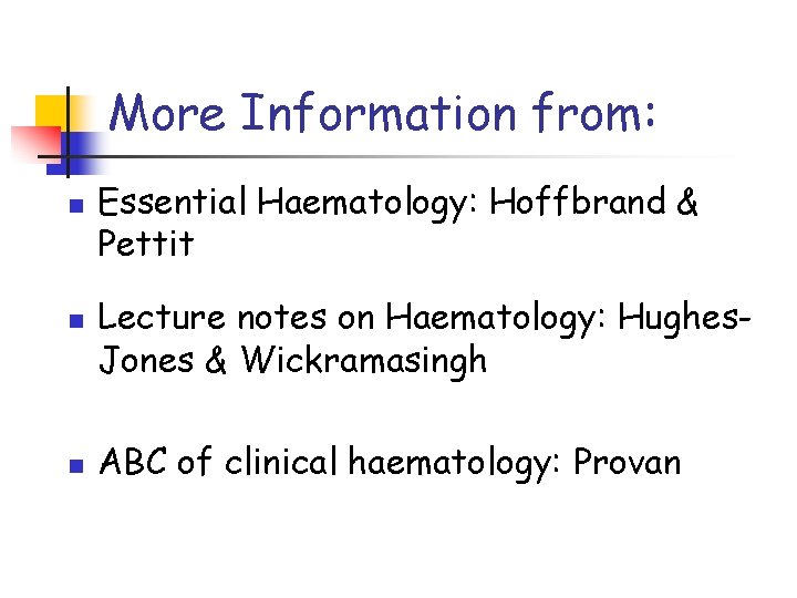 More Information from: n n n Essential Haematology: Hoffbrand & Pettit Lecture notes on