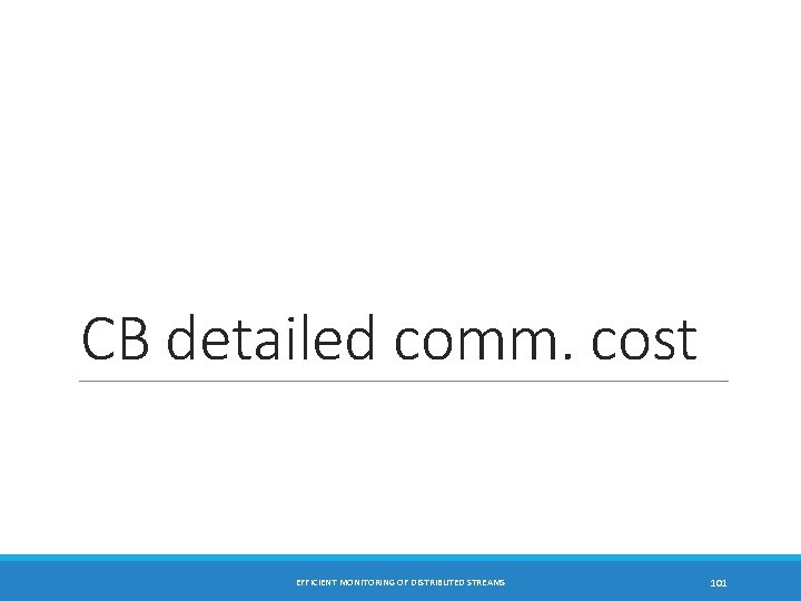 CB detailed comm. cost EFFICIENT MONITORING OF DISTRIBUTED STREAMS 101 
