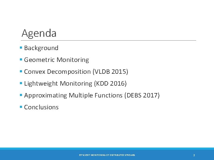 Agenda § Background § Geometric Monitoring § Convex Decomposition (VLDB 2015) § Lightweight Monitoring