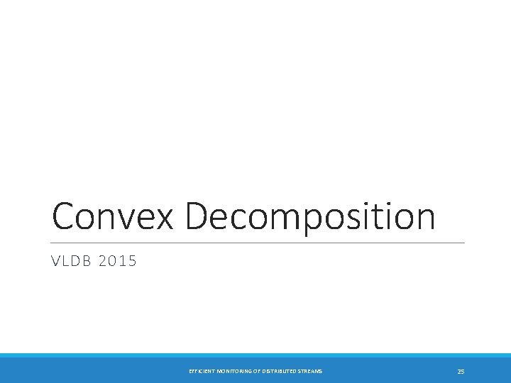 Convex Decomposition VLDB 2015 EFFICIENT MONITORING OF DISTRIBUTED STREAMS 25 