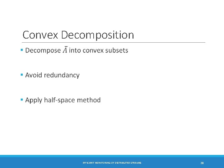 Convex Decomposition EFFICIENT MONITORING OF DISTRIBUTED STREAMS 28 