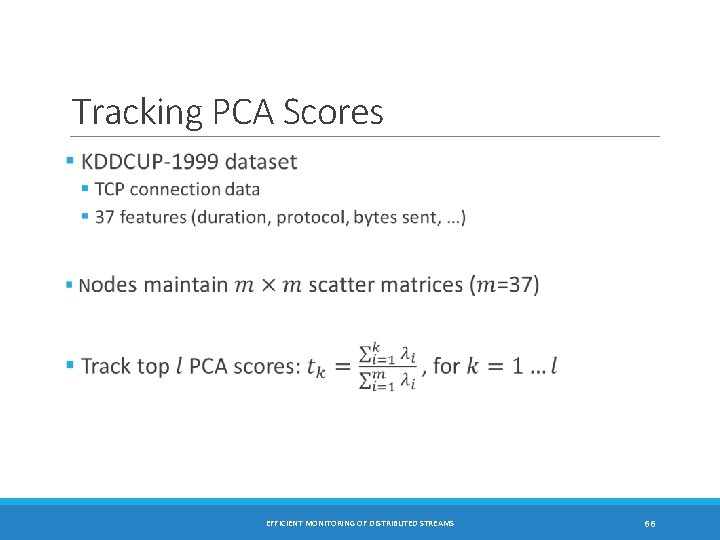 Tracking PCA Scores EFFICIENT MONITORING OF DISTRIBUTED STREAMS 66 