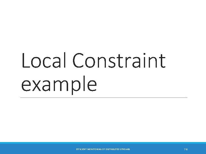 Local Constraint example EFFICIENT MONITORING OF DISTRIBUTED STREAMS 76 