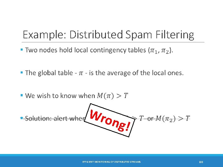 Example: Distributed Spam Filtering Wro ng! EFFICIENT MONITORING OF DISTRIBUTED STREAMS 80 