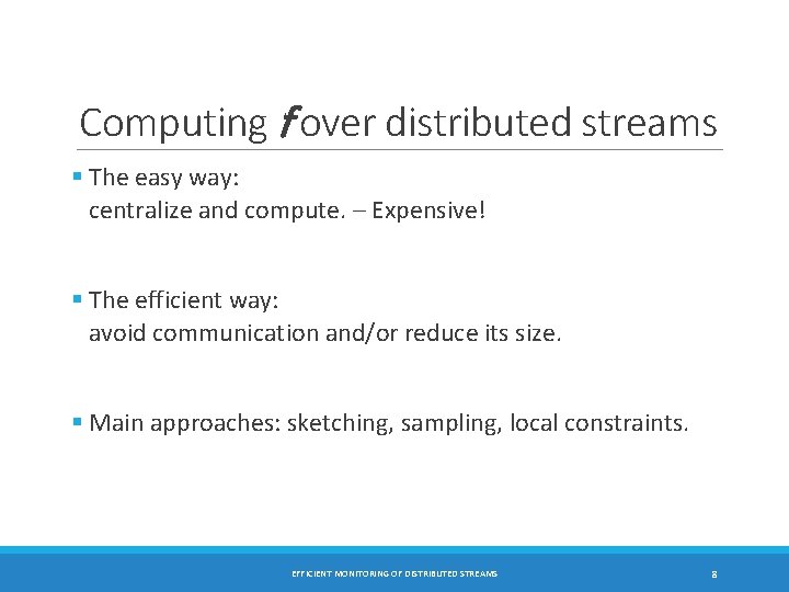 Computing f over distributed streams § The easy way: centralize and compute. – Expensive!