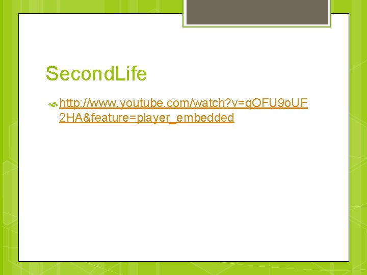 Second. Life http: //www. youtube. com/watch? v=q. OFU 9 o. UF 2 HA&feature=player_embedded 