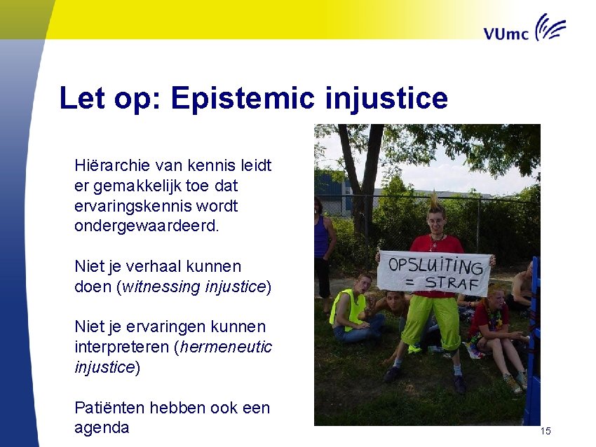 Let op: Epistemic injustice Hiërarchie van kennis leidt er gemakkelijk toe dat ervaringskennis wordt