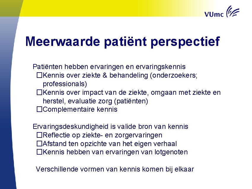 Meerwaarde patiënt perspectief � Patiënten hebben ervaringen en ervaringskennis �Kennis over ziekte & behandeling