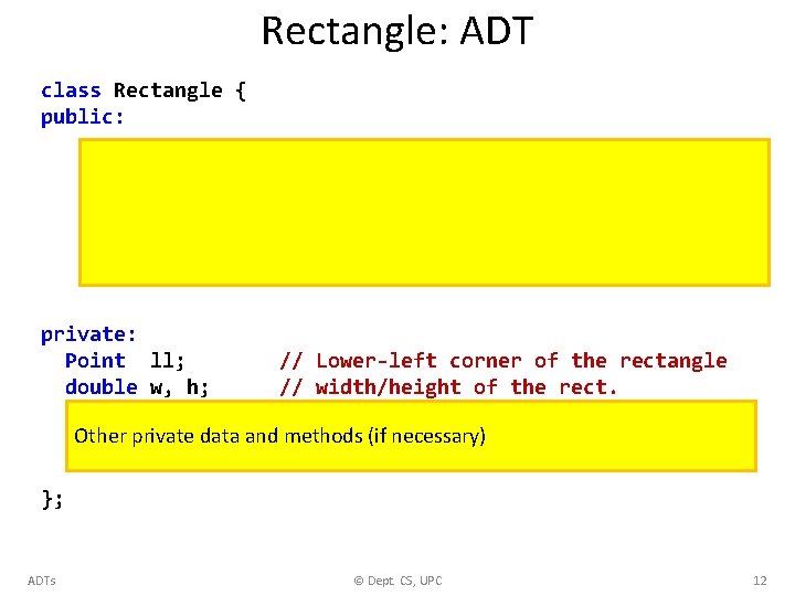Rectangle: ADT class Rectangle { public: private: Point ll; double w, h; // Lower-left