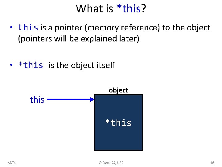 What is *this? • this is a pointer (memory reference) to the object (pointers