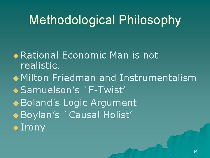 Methodological Philosophy u Rational Economic Man is not realistic. u Milton Friedman and Instrumentalism