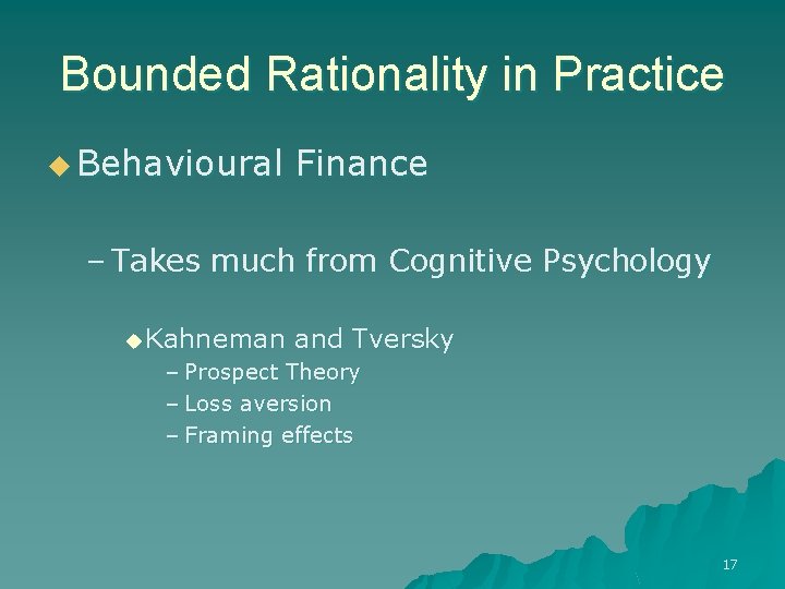 Bounded Rationality in Practice u Behavioural Finance – Takes much from Cognitive Psychology u
