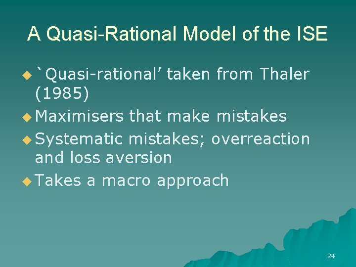 A Quasi-Rational Model of the ISE u `Quasi-rational’ taken from Thaler (1985) u Maximisers