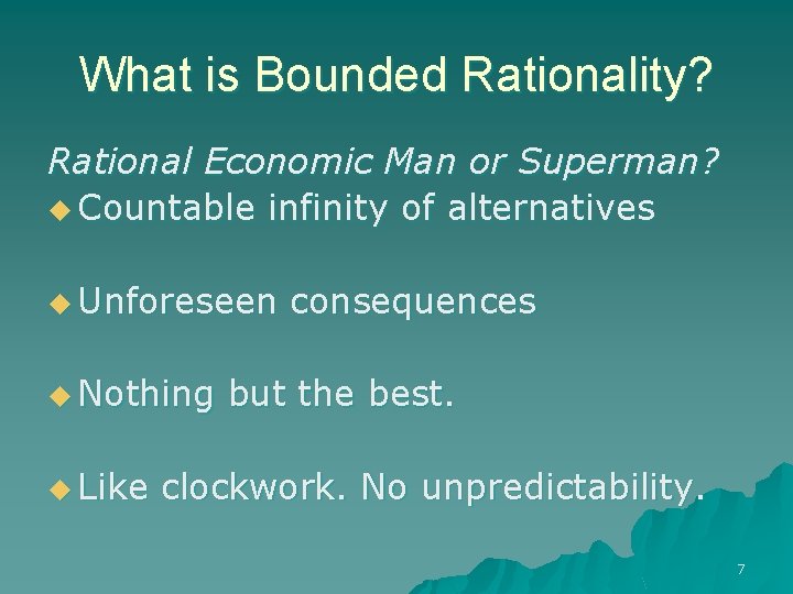What is Bounded Rationality? Rational Economic Man or Superman? u Countable infinity of alternatives