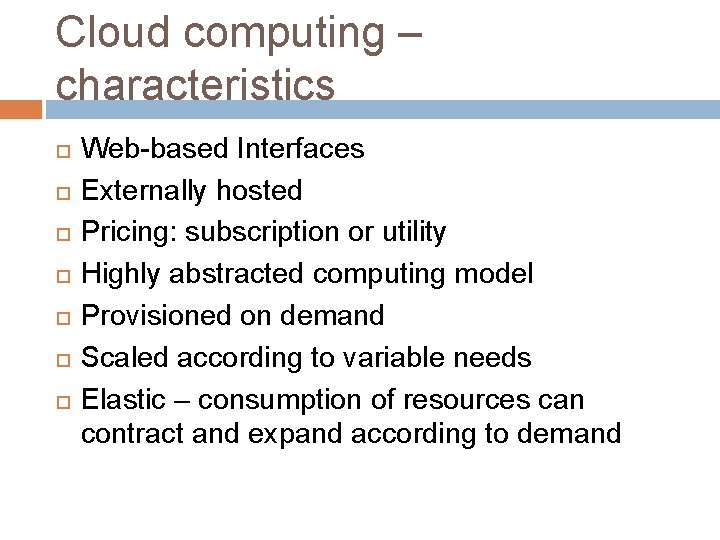 Cloud computing – characteristics Web-based Interfaces Externally hosted Pricing: subscription or utility Highly abstracted