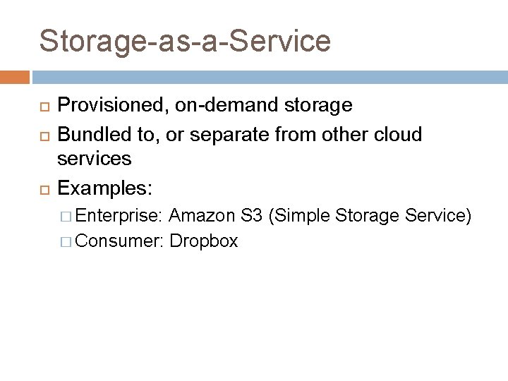 Storage-as-a-Service Provisioned, on-demand storage Bundled to, or separate from other cloud services Examples: �