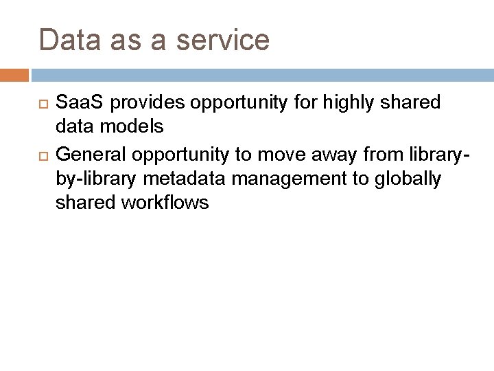 Data as a service Saa. S provides opportunity for highly shared data models General