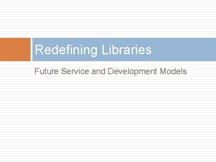 Redefining Libraries Future Service and Development Models 